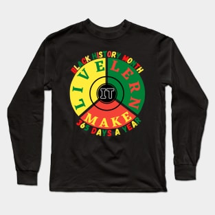 BLACK HISTORY MONTH 2023 LIVE IT LEARN IT MAKE IT 365 DAYS A YEAR Long Sleeve T-Shirt